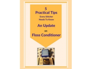 2018 - 5 Practical Tips Every Stitcher Needs to Know - An Update on Floss Conditioner